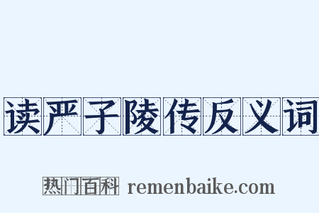 读严子陵传反义词是什么意思的图片
